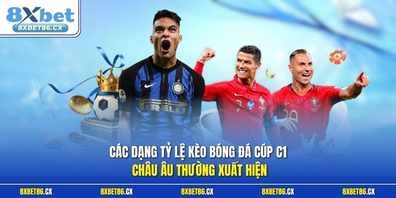 Các dạng tỷ lệ Kèo bóng đá cúp c1 Châu Âu thường xuất hiện
