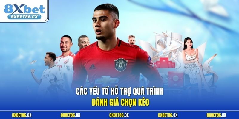 Các yếu tố hỗ trợ quá trình đánh giá chọn kèo