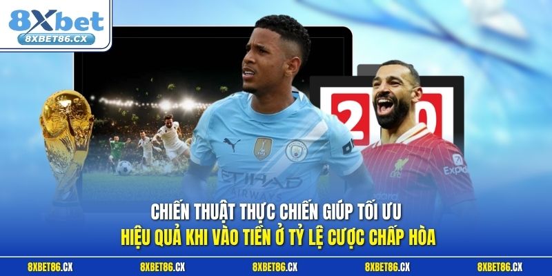 Chiến thuật thực chiến giúp tối ưu hiệu quả khi vào tiền ở tỷ lệ cược chấp hòa