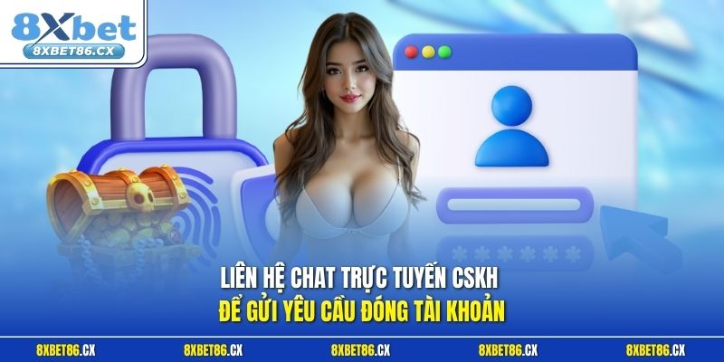 Liên hệ chat trực tuyến CSKH để gửi yêu cầu đóng tài khoản 